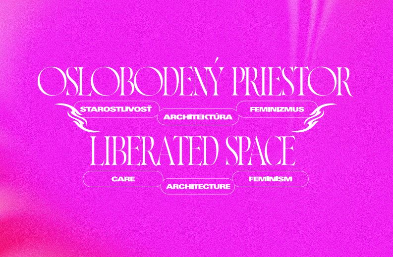 Oslobodený priestor: starostlivosť - architektúra - feminizmus (21. 9. 2023 - 25. 2. 2024, Galéria mesta Bratislavy)